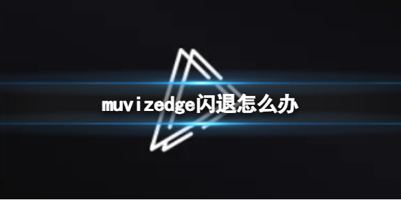 Muviz Edge安卓版闪退怎么办